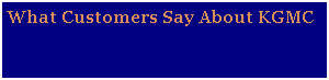 Text Box: What Customers Say About KGMC
