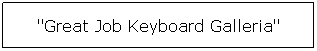 Text Box: "Great Job Keyboard Galleria" 
